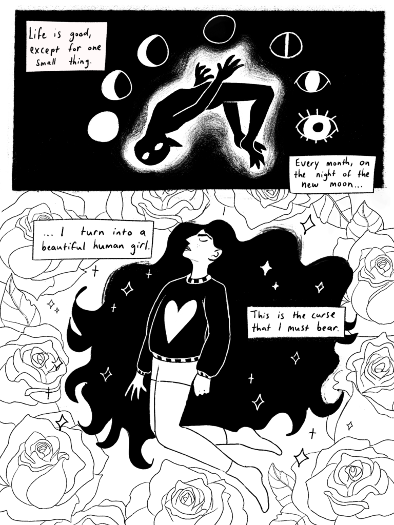 A pattern of the moon changing into an eyeball is shown. Pam's silhouette floats in shadow. "Life is good except for one small thing. Every month on the night of the new moon..." A manga-esque, pretty version of Pam is shown with lush long black hair spread out around them. A pattern of roses is shown in the background. "...I turn into a beautiful human girl. This is the curse I must bear." she says.